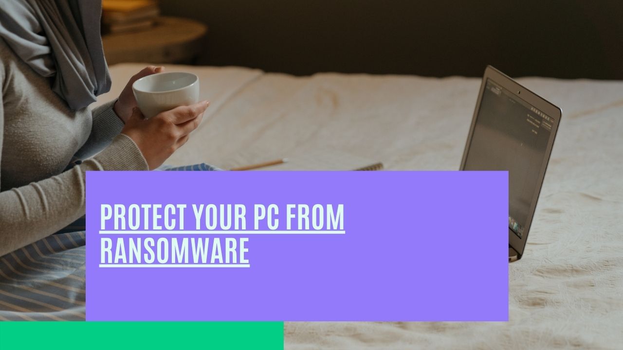 How to protect your PC FROM RANSOMWARE ATTACKS